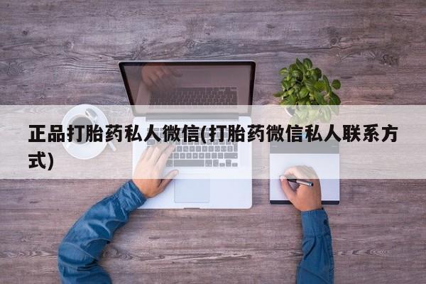 卖打胎药的微信正品打胎药私人微信(打胎药微信私人联系方式)