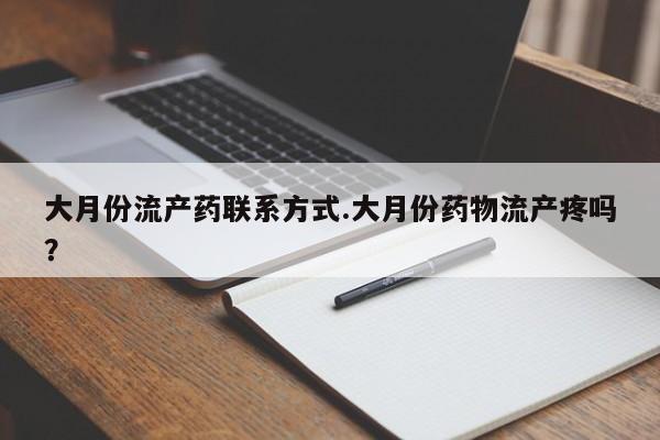 卖打胎药的微信大月份流产药联系方式.大月份药物流产疼吗？