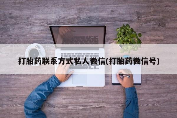 卖打胎药的微信打胎药联系方式私人微信(打胎药微信号)