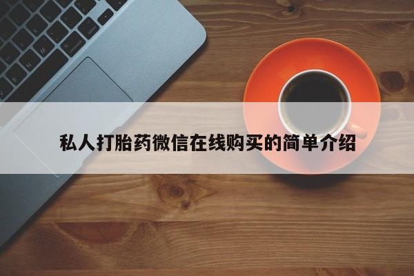 卖打胎药的微信私人打胎药微信在线购买的简单介绍