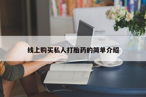 卖打胎药的微信线上购买私人打胎药的简单介绍