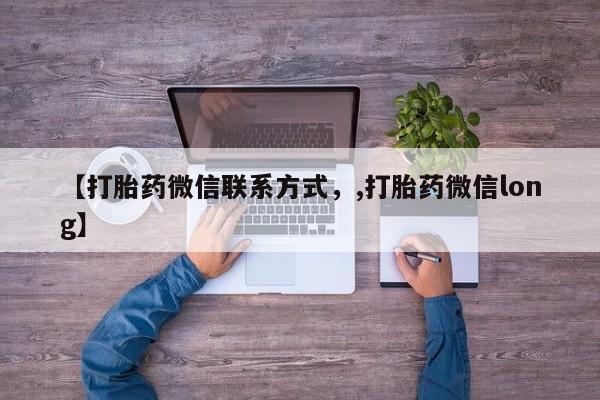 卖打胎药的微信【打胎药微信联系方式，,打胎药微信long】
