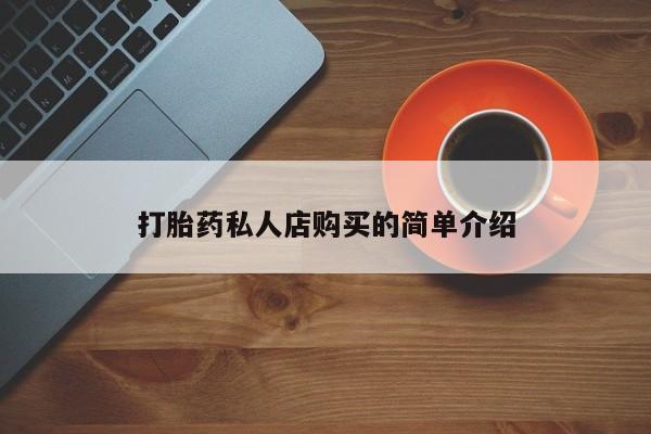 卖打胎药的微信打胎药私人店购买的简单介绍
