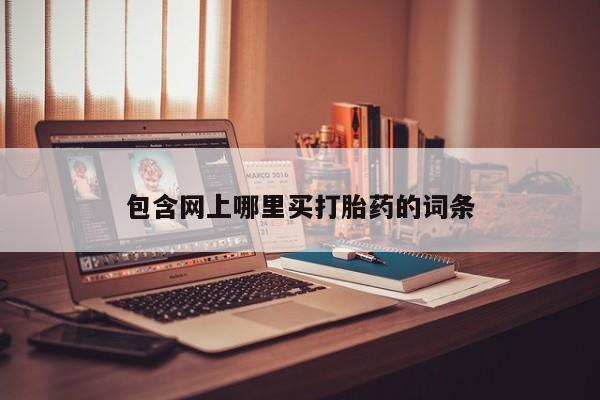 卖打胎药的微信包含网上哪里买打胎药的词条