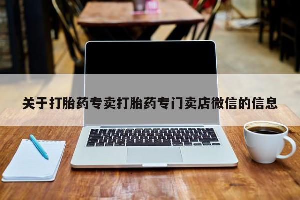 卖打胎药的微信关于打胎药专卖打胎药专门卖店微信的信息