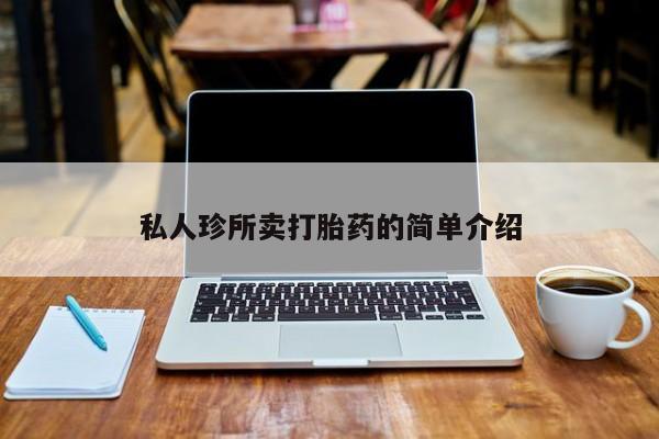 卖打胎药的微信私人珍所卖打胎药的简单介绍