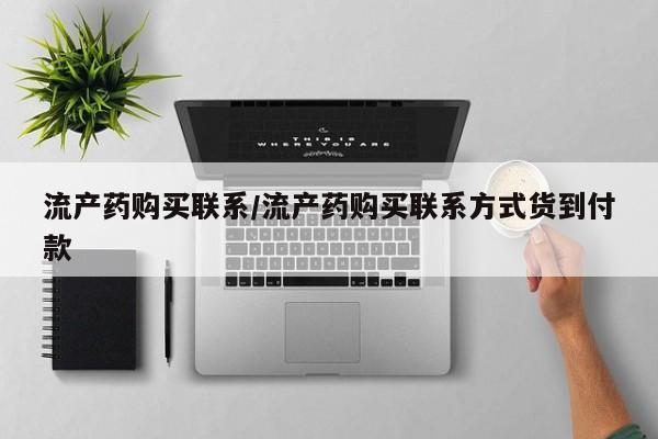 卖打胎药的微信流产药购买联系/流产药购买联系方式货到付款