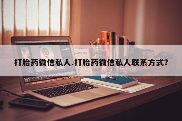 卖打胎药的微信打胎药微信私人.打胎药微信私人联系方式？