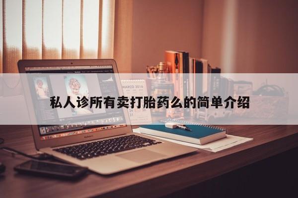 卖打胎药的微信私人诊所有卖打胎药么的简单介绍