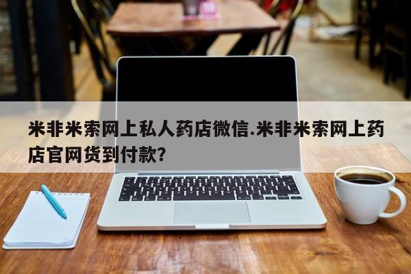 卖打胎药的微信米非米索网上私人药店微信.米非米索网上药店官网货到付款？