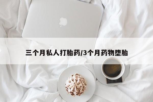 卖打胎药的微信三个月私人打胎药/3个月药物堕胎